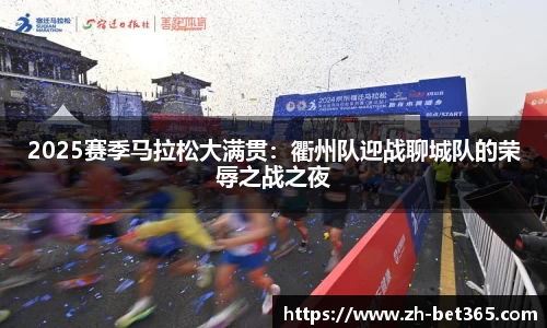 2025赛季马拉松大满贯：衢州队迎战聊城队的荣辱之战之夜