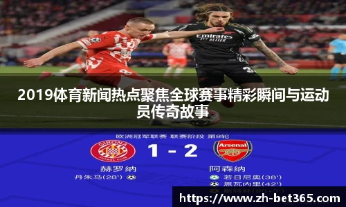2019体育新闻热点聚焦全球赛事精彩瞬间与运动员传奇故事